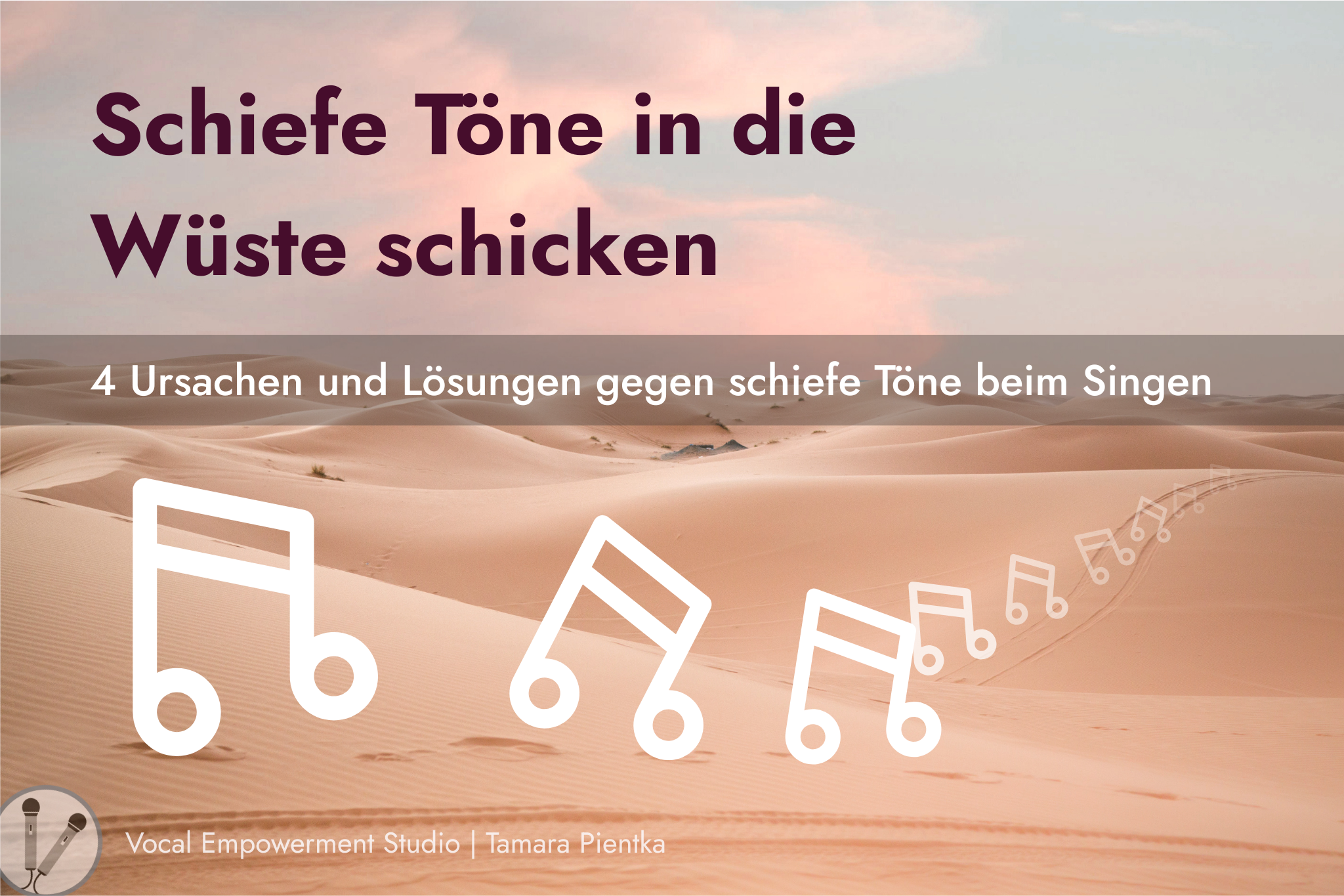 Schiefe Töne in die Wüste schicken – 4 Ursachen und Lösungen gegen schiefe Töne beim Singen